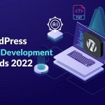 WordPress Web Development and Web Design Top Trends In 2022